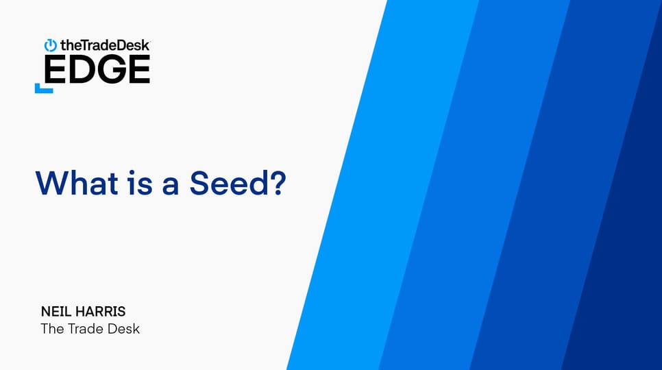 The Trade Desk EDGE - シードとは？ - Neil Harris
