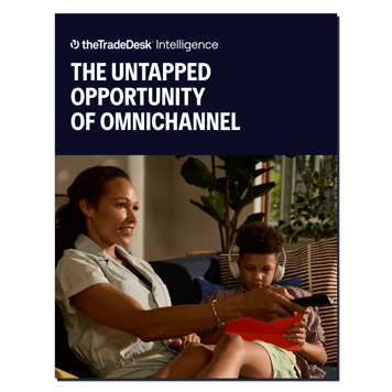 The Trade Desk Intelligence - The Untapped Opportunity of Omnichannel